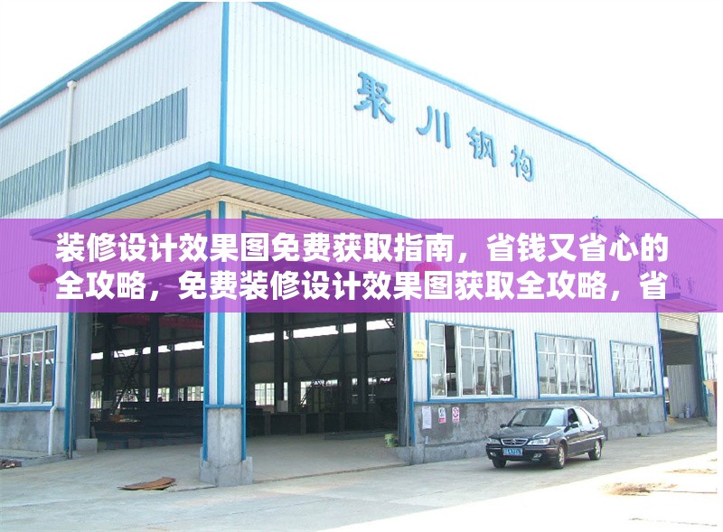 裝修設(shè)計(jì)效果圖免費(fèi)獲取指南，省錢又省心的全攻略，免費(fèi)裝修設(shè)計(jì)效果圖獲取全攻略，省錢
