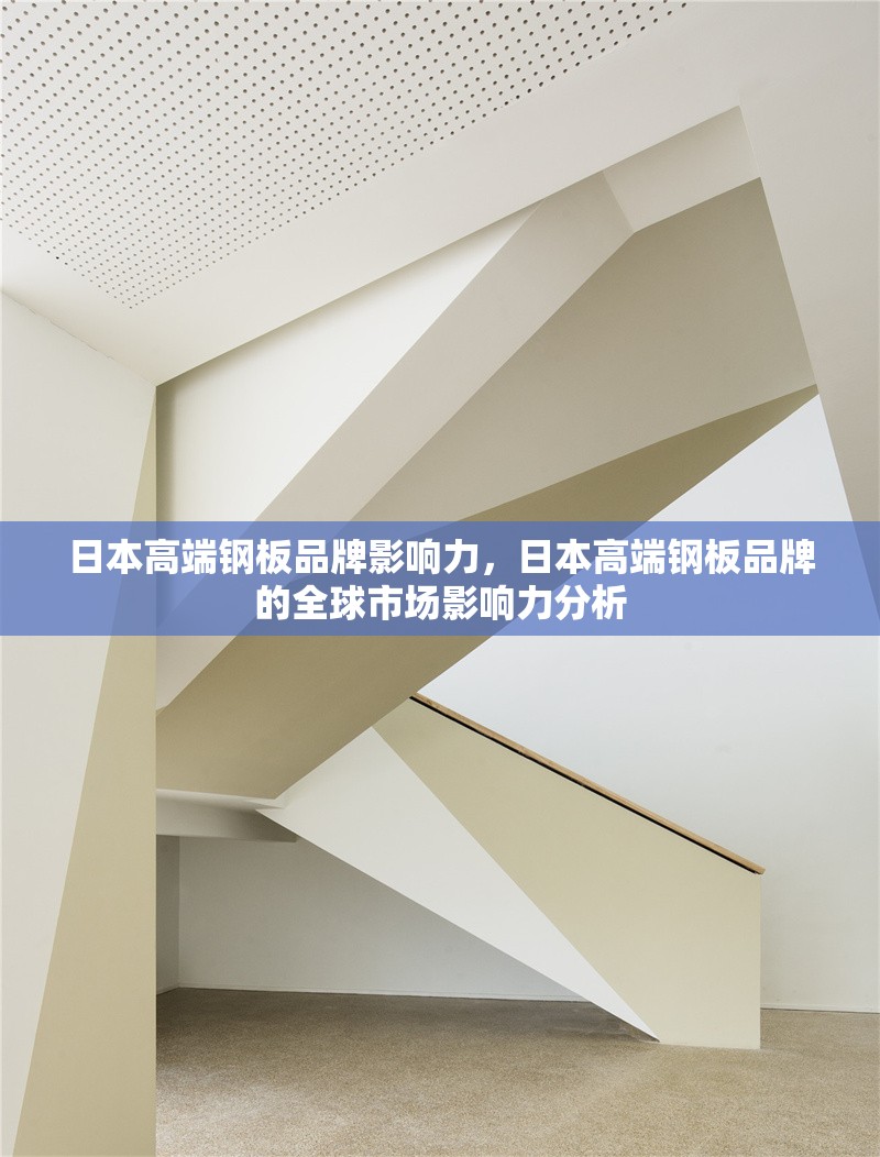 日本高端鋼板品牌影響力，日本高端鋼板品牌的全球市場影響力分析，日本高端鋼板品牌的全球市場影響力深度分析
