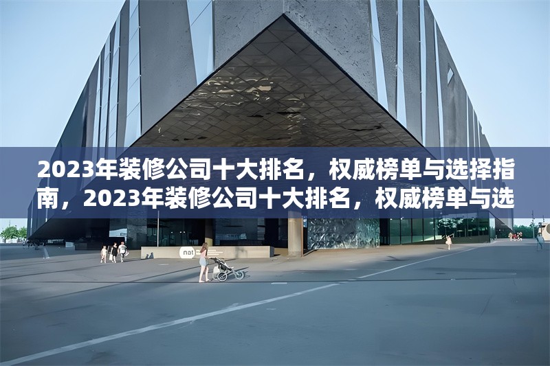 2023年裝修公司十大排名，權威榜單與選擇指南，2023年裝修公司十大排名，權威榜單與選擇指南