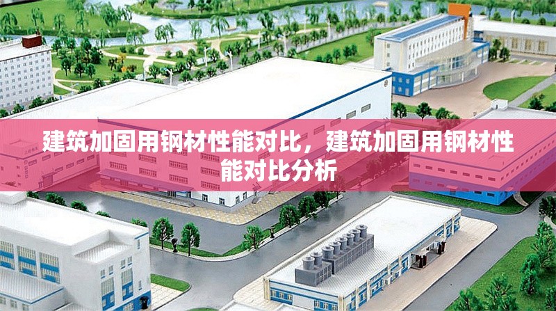 建筑加固用鋼材性能對(duì)比，建筑加固用鋼材性能對(duì)比分析