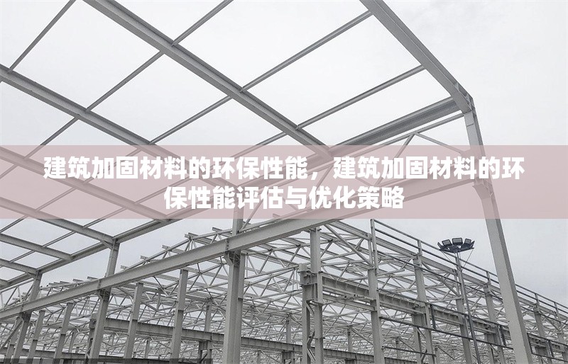 建筑加固材料的環(huán)保性能，建筑加固材料的環(huán)保性能評(píng)估與優(yōu)化策略