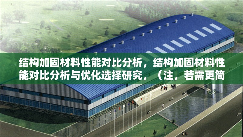 結(jié)構(gòu)加固材料性能對比分析，結(jié)構(gòu)加固材料性能對比分析與優(yōu)化選擇研究，（注，若需更簡潔的版本，可精簡為結(jié)構(gòu)加固材料性能對比分析，但考慮到研究深度，建議保留優(yōu)化選擇以增強(qiáng)實用性。）