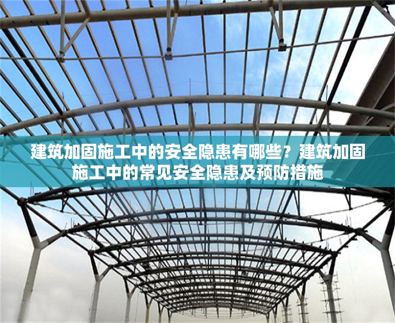 建筑加固施工中的安全隱患有哪些？建筑加固施工中的常見安全隱患及預(yù)防措施 行業(yè)新聞 第1張