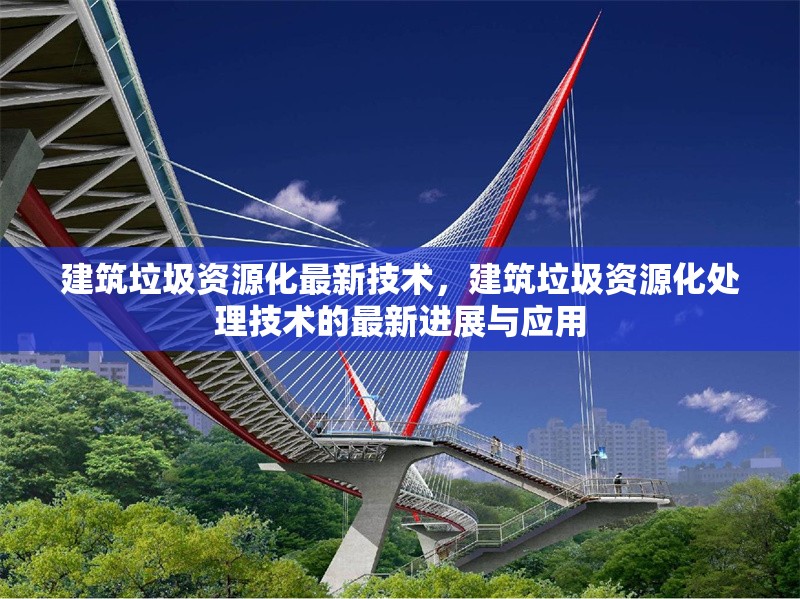 建筑垃圾資源化最新技術(shù)，建筑垃圾資源化處理技術(shù)的最新進(jìn)展與應(yīng)用
