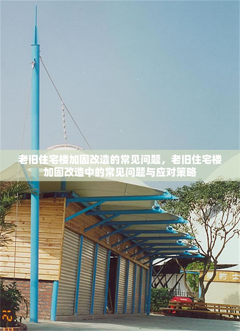 老舊住宅樓加固改造的常見問題，老舊住宅樓加固改造中的常見問題與應(yīng)對策略