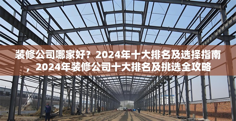 裝修公司哪家好？2024年十大排名及選擇指南，2024年裝修公司十大排名及挑選全攻略