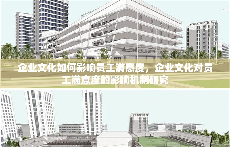 企業(yè)文化如何影響員工滿意度，企業(yè)文化對員工滿意度的影響機制研究 行業(yè)新聞