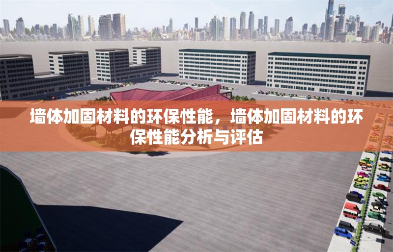 墻體加固材料的環(huán)保性能，墻體加固材料的環(huán)保性能分析與評估，墻體加固材料環(huán)保性能的綜合分析與評估