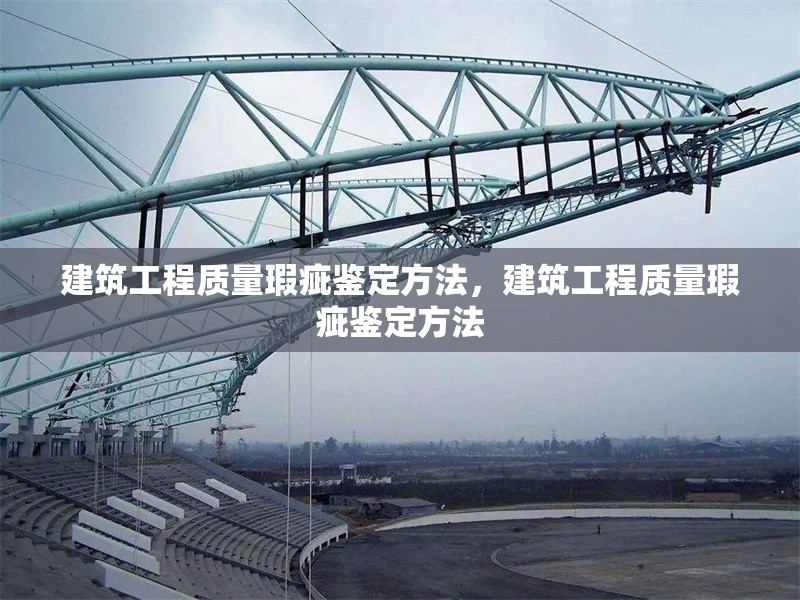 建筑工程質(zhì)量瑕疵鑒定方法，建筑工程質(zhì)量瑕疵鑒定方法