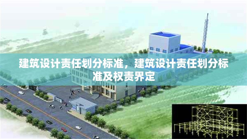 建筑設(shè)計責(zé)任劃分標準，建筑設(shè)計責(zé)任劃分標準及權(quán)責(zé)界定 行業(yè)新聞 第1張
