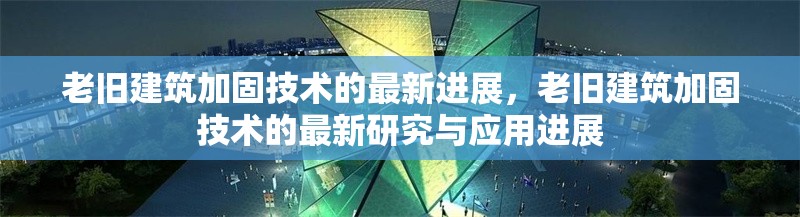 老舊建筑加固技術(shù)的最新進(jìn)展，老舊建筑加固技術(shù)的最新研究與應(yīng)用進(jìn)展
