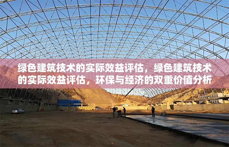綠色建筑技術(shù)的實(shí)際效益評(píng)估，綠色建筑技術(shù)的實(shí)際效益評(píng)估，環(huán)保與經(jīng)濟(jì)的雙重價(jià)值分析
