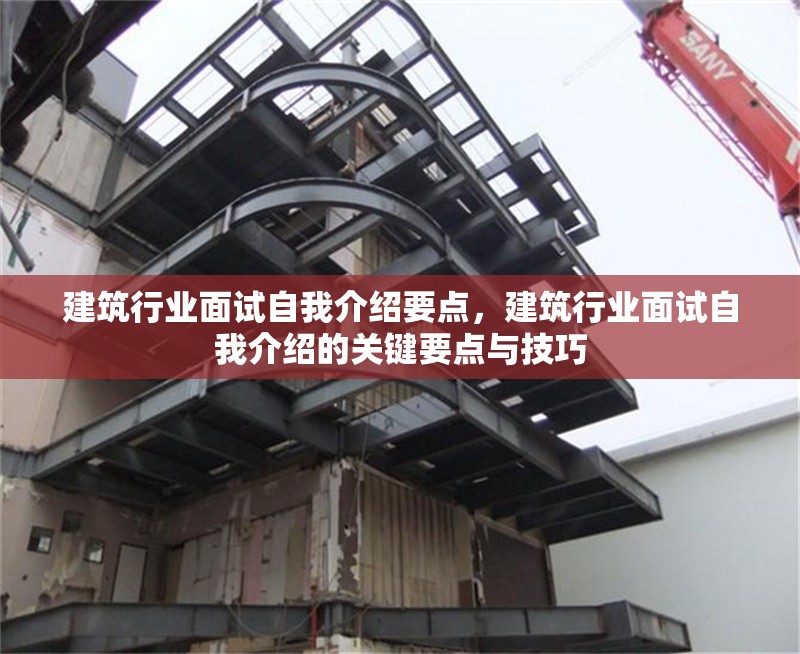 建筑行業(yè)面試自我介紹要點，建筑行業(yè)面試自我介紹的關(guān)鍵要點與技巧