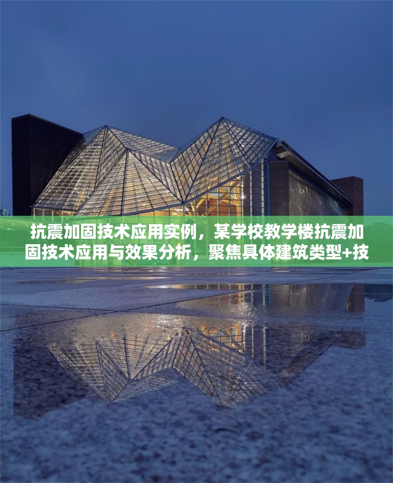 抗震加固技術(shù)應(yīng)用實例，某學(xué)校教學(xué)樓抗震加固技術(shù)應(yīng)用與效果分析，聚焦具體建筑類型+技術(shù)應(yīng)用+效果驗證，簡潔明確。若需調(diào)整方向，可補充關(guān)鍵詞如某框架結(jié)構(gòu)黏滯阻尼器等細化內(nèi)容。）