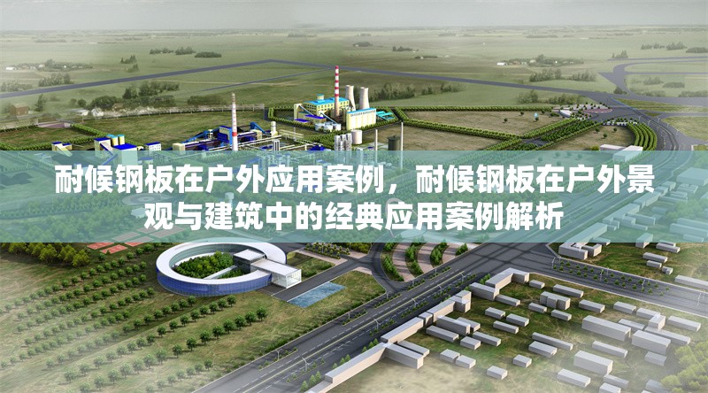 耐候鋼板在戶外應(yīng)用案例，耐候鋼板在戶外景觀與建筑中的經(jīng)典應(yīng)用案例解析