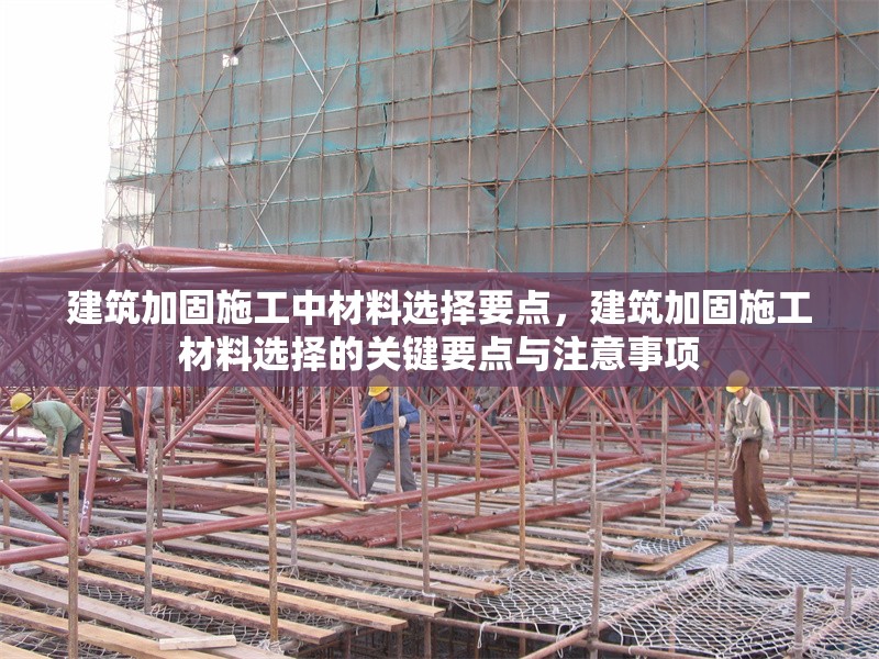 建筑加固施工中材料選擇要點，建筑加固施工材料選擇的關鍵要點與注意事項 行業(yè)新聞 第1張