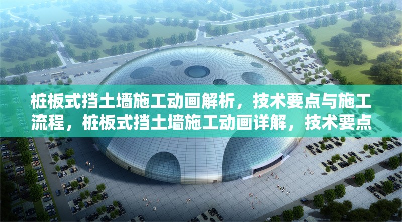 樁板式擋土墻施工動畫解析，技術(shù)要點與施工流程，樁板式擋土墻施工動畫詳解，技術(shù)要點與流程全解析