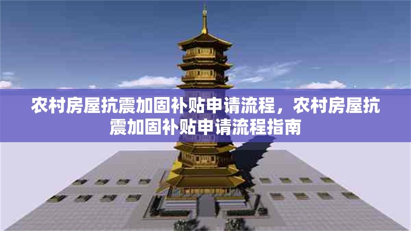 農(nóng)村房屋抗震加固補貼申請流程，農(nóng)村房屋抗震加固補貼申請流程指南
