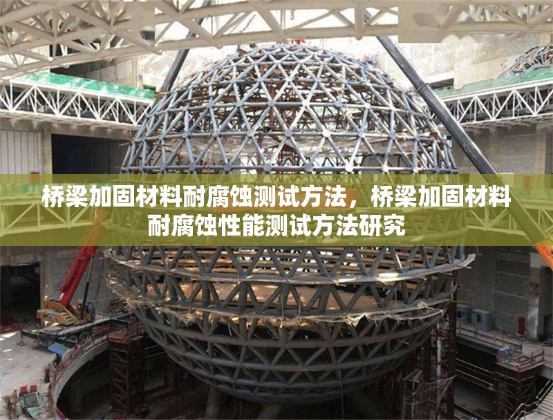 橋梁加固材料耐腐蝕測(cè)試方法，橋梁加固材料耐腐蝕性能測(cè)試方法研究