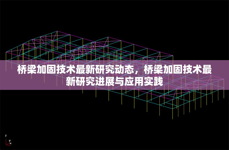 橋梁加固技術最新研究動態(tài)，橋梁加固技術最新研究進展與應用實踐