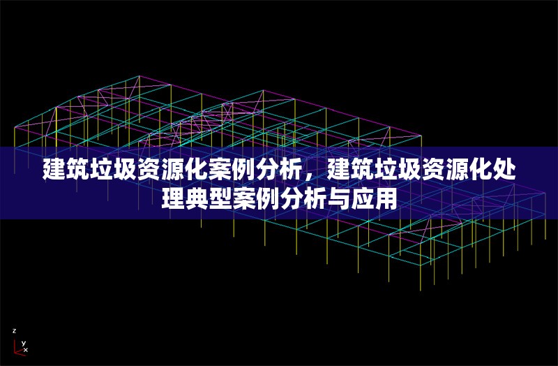 建筑垃圾資源化案例分析，建筑垃圾資源化處理典型案例分析與應(yīng)用