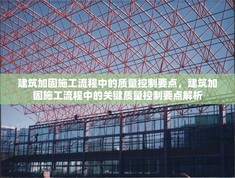 建筑加固施工流程中的質量控制要點，建筑加固施工流程中的關鍵質量控制要點解析