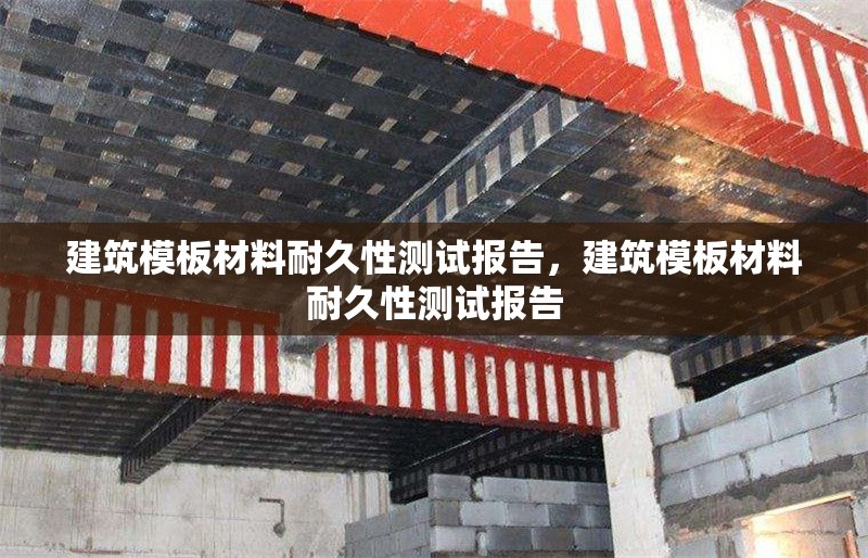建筑模板材料耐久性測試報告，建筑模板材料耐久性測試報告