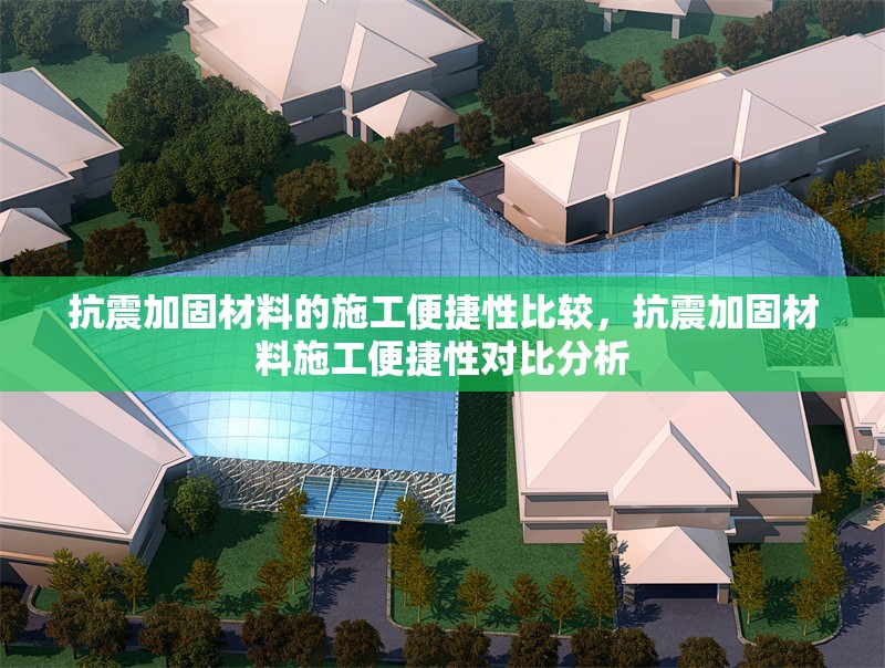 抗震加固材料的施工便捷性比較，抗震加固材料施工便捷性對比分析，抗震加固材料施工便捷性對比分析