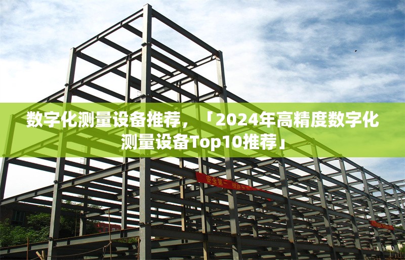 數字化測量設備推薦，「2024年高精度數字化測量設備Top10推薦」