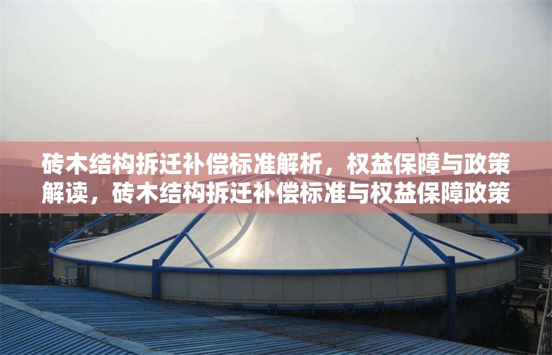 磚木結(jié)構(gòu)拆遷補(bǔ)償標(biāo)準(zhǔn)解析，權(quán)益保障與政策解讀，磚木結(jié)構(gòu)拆遷補(bǔ)償標(biāo)準(zhǔn)與權(quán)益保障政策全解析