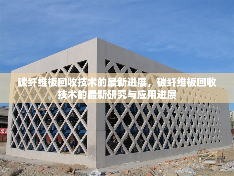 碳纖維板回收技術(shù)的最新進(jìn)展，碳纖維板回收技術(shù)的最新研究與應(yīng)用進(jìn)展