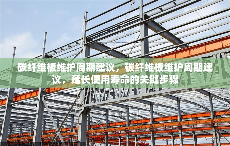 碳纖維板維護(hù)周期建議，碳纖維板維護(hù)周期建議，延長(zhǎng)使用壽命的關(guān)鍵步驟