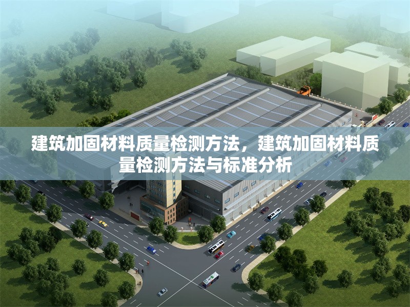 建筑加固材料質(zhì)量檢測方法，建筑加固材料質(zhì)量檢測方法與標準分析