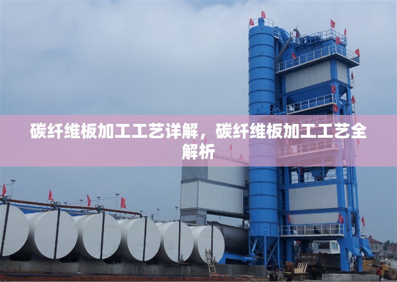 碳纖維板加工工藝詳解，碳纖維板加工工藝全解析