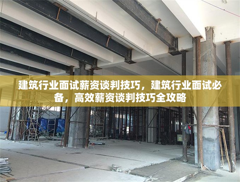 建筑行業(yè)面試薪資談判技巧，建筑行業(yè)面試必備，高效薪資談判技巧全攻略