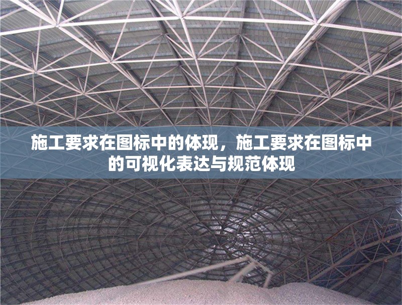 施工要求在圖標(biāo)中的體現(xiàn)，施工要求在圖標(biāo)中的可視化表達(dá)與規(guī)范體現(xiàn)
