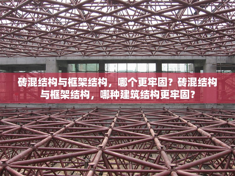 磚混結(jié)構(gòu)與框架結(jié)構(gòu)，哪個更牢固？磚混結(jié)構(gòu)與框架結(jié)構(gòu)，哪種建筑結(jié)構(gòu)更牢固？