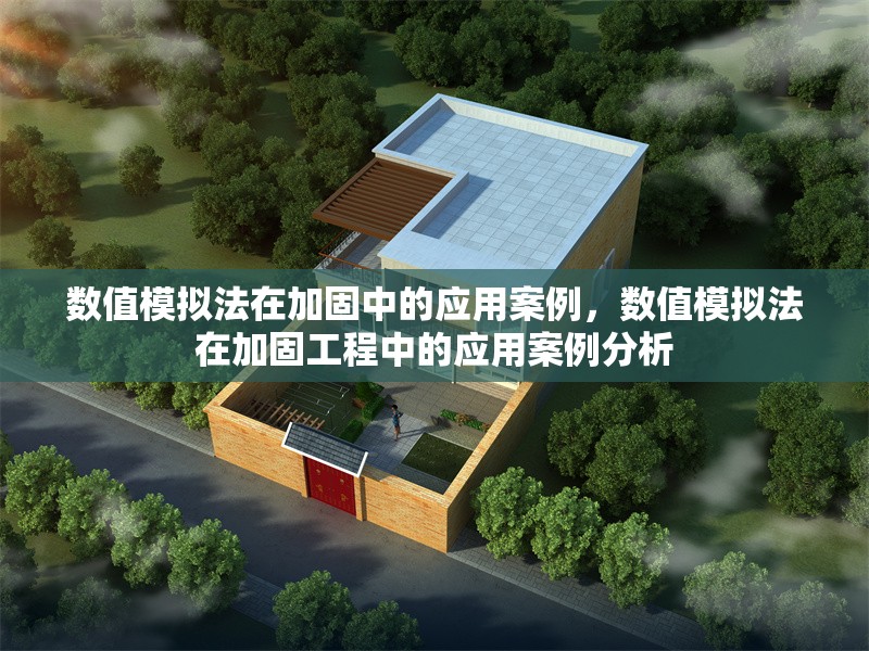 數(shù)值模擬法在加固中的應(yīng)用案例，數(shù)值模擬法在加固工程中的應(yīng)用案例分析，數(shù)值模擬法在加固工程中的應(yīng)用案例分析