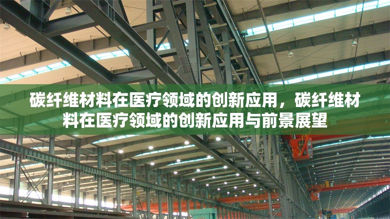 碳纖維材料在醫(yī)療領(lǐng)域的創(chuàng)新應(yīng)用，碳纖維材料在醫(yī)療領(lǐng)域的創(chuàng)新應(yīng)用與前景展望