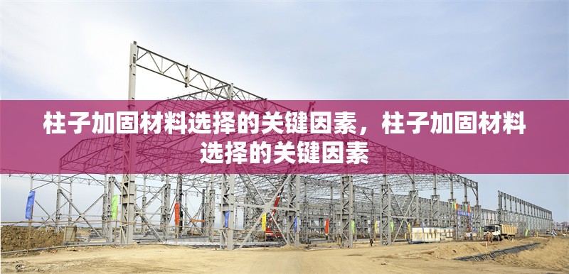柱子加固材料選擇的關(guān)鍵因素，柱子加固材料選擇的關(guān)鍵因素