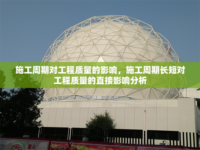 施工周期對工程質量的影響，施工周期長短對工程質量的直接影響分析，施工周期長短對工程質量的直接影響分析
