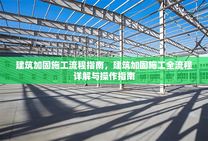 建筑加固施工流程指南，建筑加固施工全流程詳解與操作指南