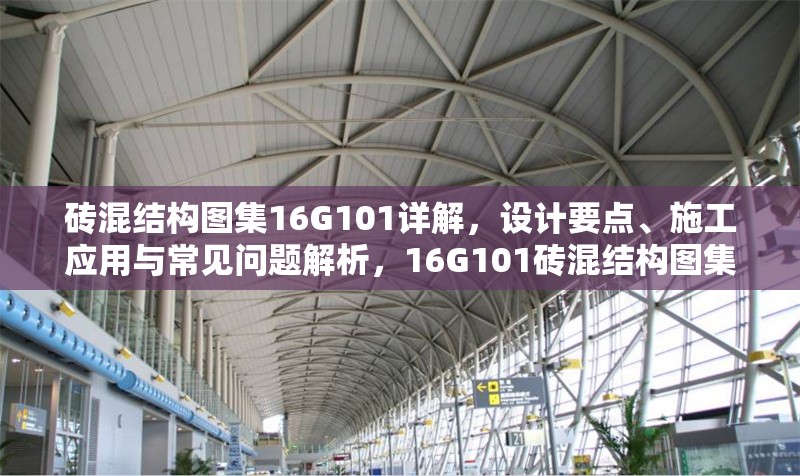 磚混結構圖集16G101詳解，設計要點、施工應用與常見問題解析，16G101磚混結構圖集詳解，設計要點、施工應用與常見問題解析