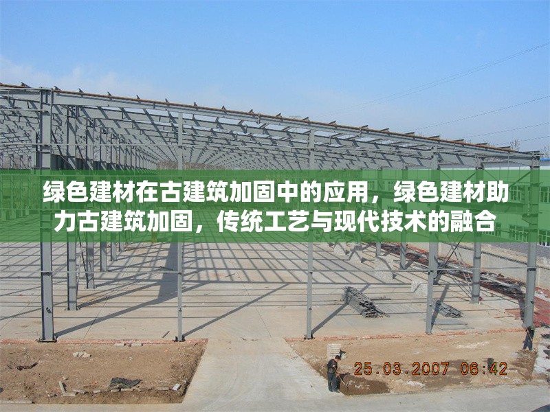 綠色建材在古建筑加固中的應用，綠色建材助力古建筑加固，傳統(tǒng)工藝與現(xiàn)代技術(shù)的融合