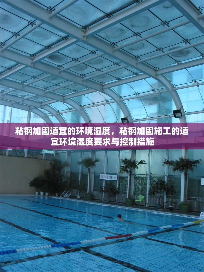 粘鋼加固適宜的環(huán)境濕度，粘鋼加固施工的適宜環(huán)境濕度要求與控制措施