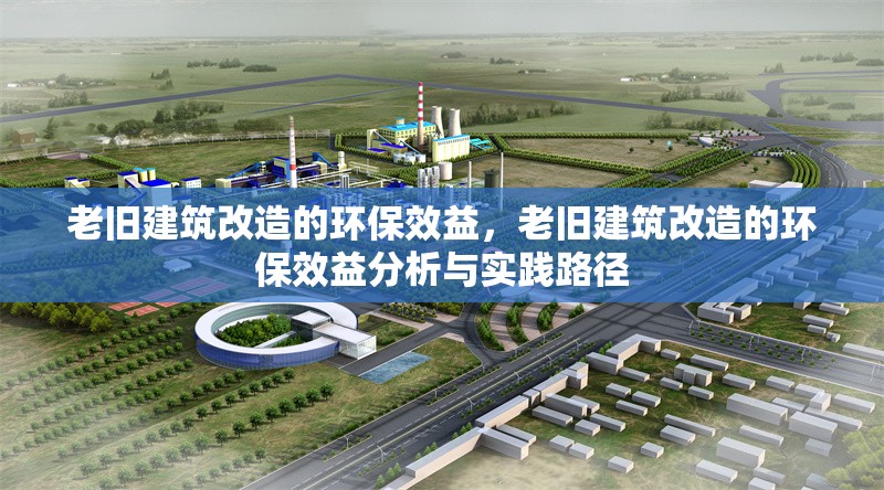 老舊建筑改造的環(huán)保效益，老舊建筑改造的環(huán)保效益分析與實(shí)踐路徑