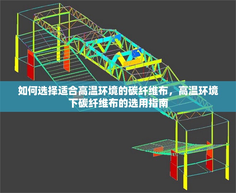 如何選擇適合高溫環(huán)境的碳纖維布，高溫環(huán)境下碳纖維布的選用指南