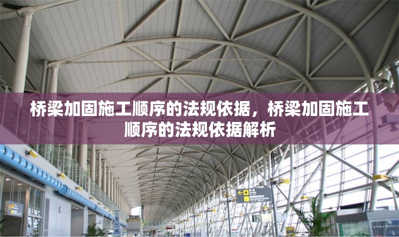 橋梁加固施工順序的法規(guī)依據(jù)，橋梁加固施工順序的法規(guī)依據(jù)解析 行業(yè)新聞 第1張