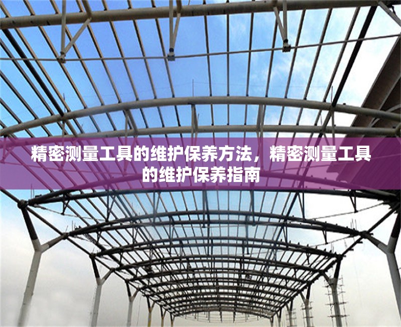 精密測(cè)量工具的維護(hù)保養(yǎng)方法，精密測(cè)量工具的維護(hù)保養(yǎng)指南