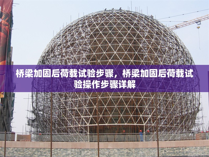 橋梁加固后荷載試驗(yàn)步驟，橋梁加固后荷載試驗(yàn)操作步驟詳解